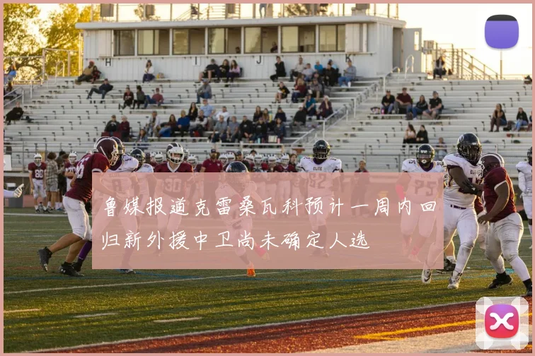 鲁媒报道克雷桑瓦科预计一周内回归新外援中卫尚未确定人选