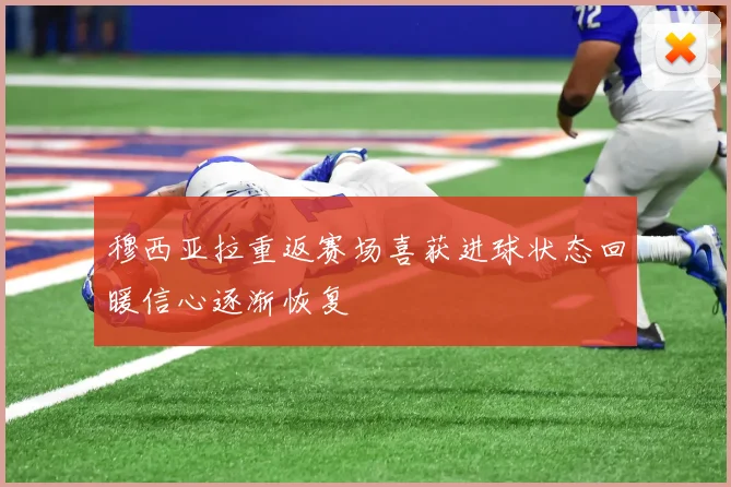 穆西亚拉重返赛场喜获进球状态回暖信心逐渐恢复